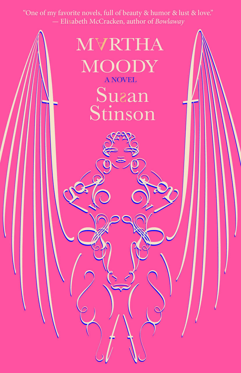 A salmon colored book cover with an image of a fat woman riding a cow with elegant wings. The figures are made of letters, numbers & other graphic element.  MARTHA MOODY by Susan Stinson. At the top, Elizabeth McCracken writes, " One of my favorite novels, full of beauty & humor & lust & love." 