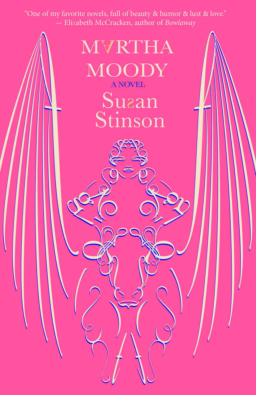 A salmon colored book cover with an image of a fat woman riding a cow with elegant wings. The figures are made of letters, numbers & other graphic element.  MARTHA MOODY by Susan Stinson. At the top, Elizabeth McCracken writes, " One of my favorite novels, full of beauty & humor & lust & love." 